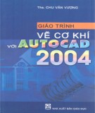 Giáo trình Vẽ cơ khí với Autocad 2004: Phần 1 - ThS. Chu Văn Vượng