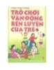 Ebook Trò chơi rèn luyện vận động của trẻ - Phạm Vĩnh Thông
