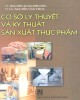 Ebook Cơ sở lý thuyết và kỹ thuật sản xuất thực phẩm: Phần 1 - TS. Nguyễn Xuân Phương, TSKH. Nguyễn Văn Thoa